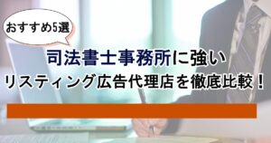【おすすめ5選】司法書士事務所に強いリスティング広告代理店を徹底比較!