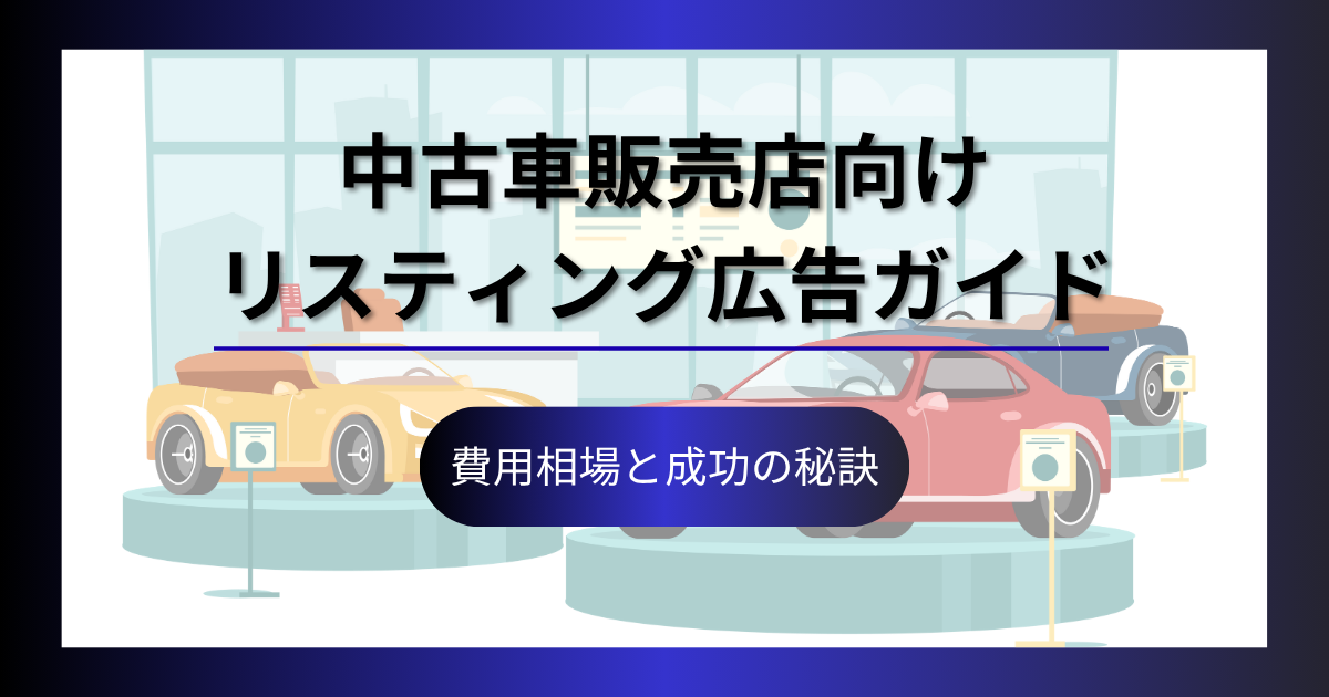中古車販売店のためのリスティング広告｜費用相場と成功ポイント