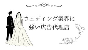 【おすすめ6選】ウェディング業界に強い広告代理店｜Web広告とも相性がいい？